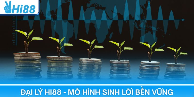 Đại lý Hi88 - Mô hình sinh lời bền vững