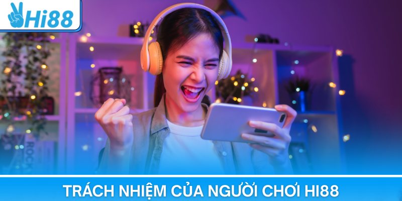Trách nhiệm của người chơi Hi88